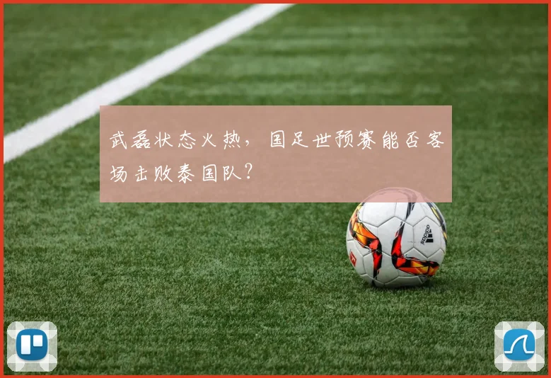 武磊状态火热,国足世预赛能否客场击败泰国队?