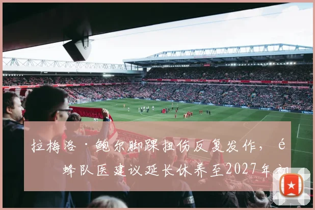 拉梅洛·鲍尔脚踝扭伤反复发作，黄蜂队医建议延长休养至2027年初
